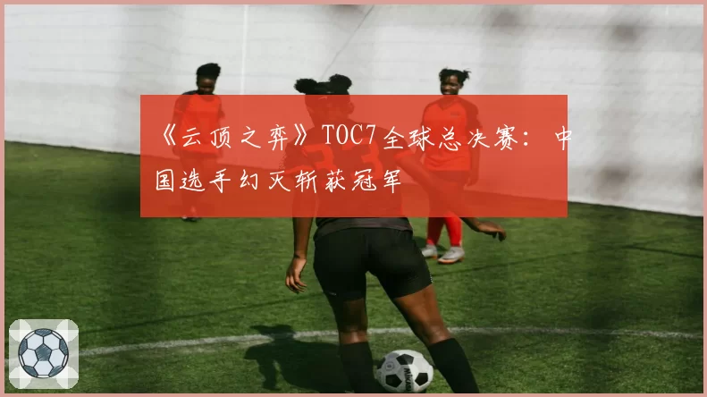 《云顶之弈》TOC7全球总决赛：中国选手幻灭斩获冠军